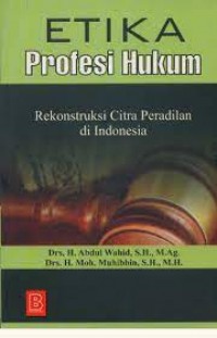 Etika Profesi Hukum Rekonstruksi Citra Peradilan Di Indonesia